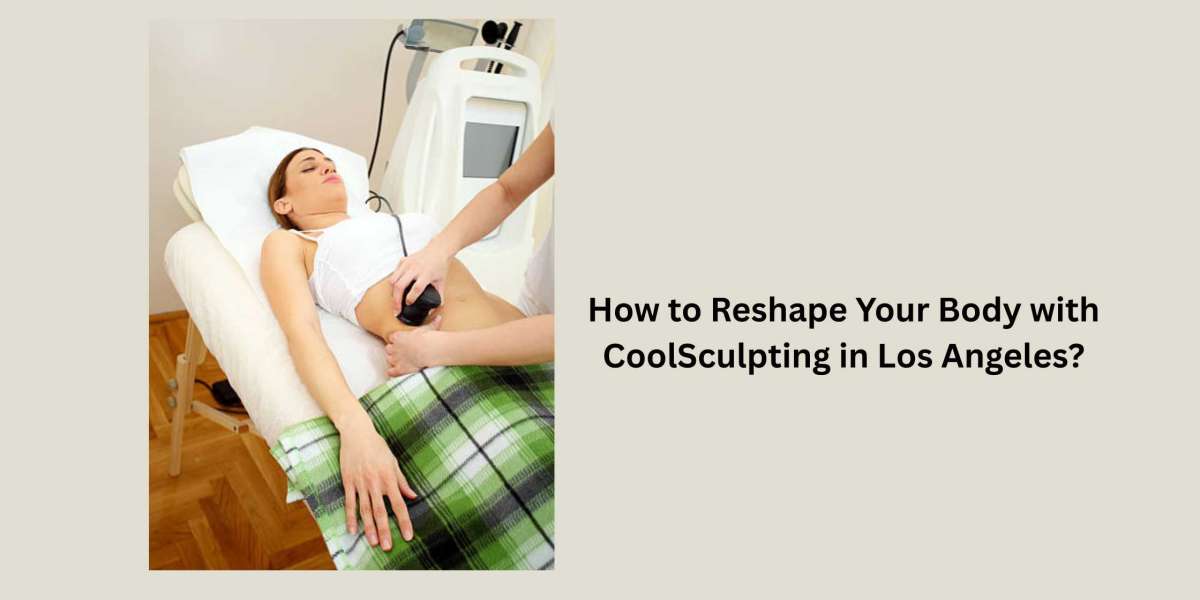 How to Reshape Your Body with CoolSculpting in Los Angeles?